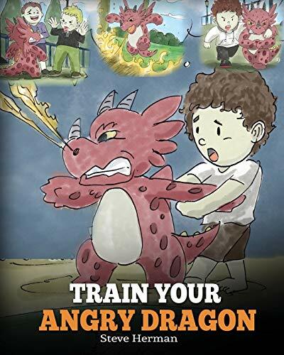 Train Your Angry Dragon: Teach Your Dragon To Be Patient. A Cute Children Sto.