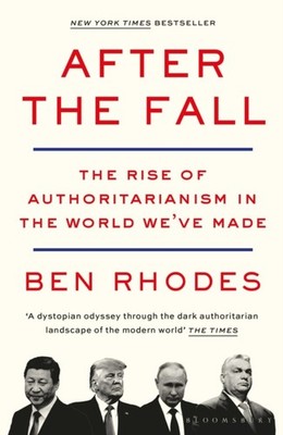 After the Fall: The Rise of Authoritarianism in the  by Ben Rhodes PAPERBACK