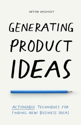 Generating Product Ideas: Actionable Techniques for Find... by Dashinsky, Artiom