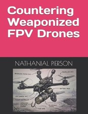 Countering Weaponized FPV Drones by Nathanial Andrew Pierson Paperback Book