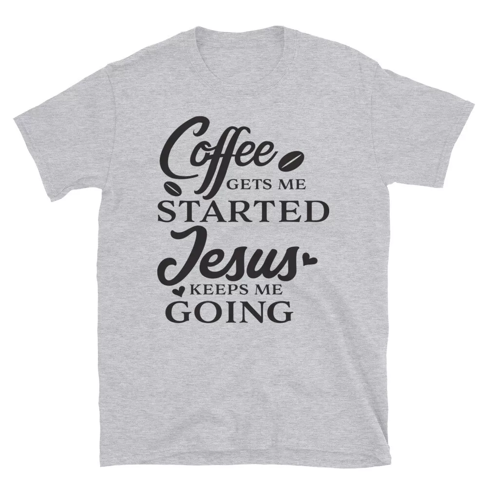 Coffee Gets Me Started Jesus Keeps Me Going