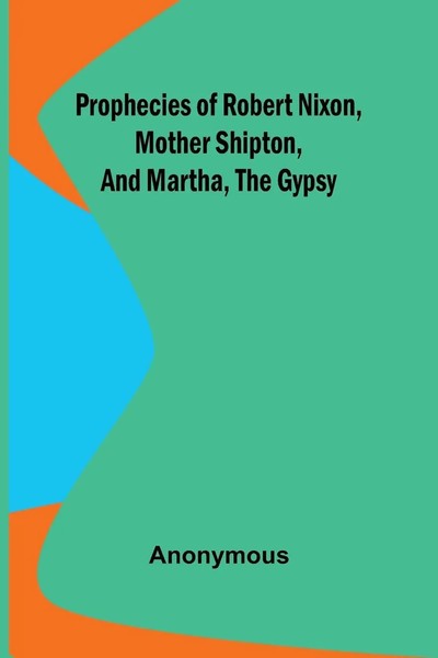 Anonymous | Prophecies Of Robert Nixon, Mother Shipton, And Martha, The Gypsy-image