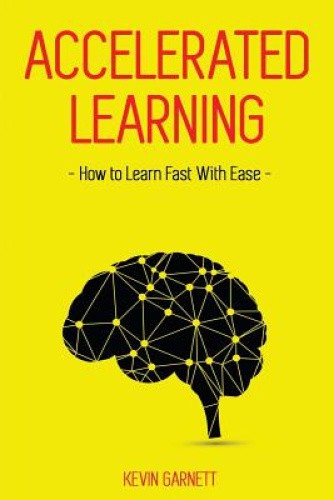 Accelerated Learning: How to Learn Fast: Effective Advanced Learning ...