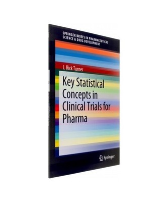 Key Statistical Concepts in Clinical Trials for Pharma, J. Rick Turner