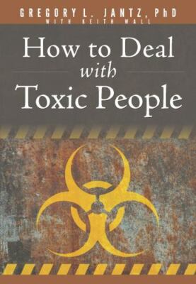 How to Deal with Toxic People by Jantz Ph. D. Gregory L.