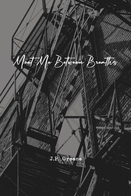 J P Greene Meet Me Between Breaths (Paperback)