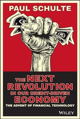 The Next Revolution in our Credit-Driven Economy: The Advent of Financial Techn