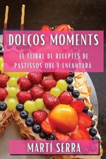 Dolos Moments: El Llibre de Receptes de Pastissos que T'Encantar? by Mart? Serra