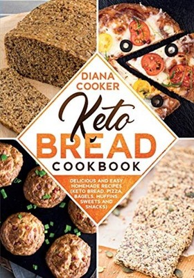 Keto Bread Cookbook Delicious and Easy Homemade Recipes -  NEW Diana Cooker 2020