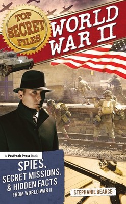 Top Secret Files: World War II, Spies, Secret Missions, and Hidden Facts Fro...