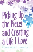 Picking Up The Pieces And Creating A Life I Love | Stephanie C. Smalls | Buch