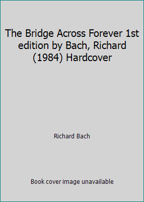 The Bridge Across Forever 1st edition by Bach, Richard (1984) Hardcover