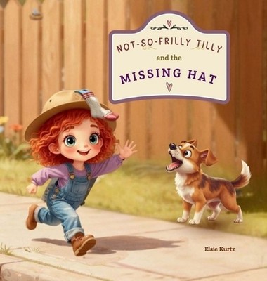 Not-So-Frilly Tilly and The Missing Hat by Elsie Kurtz Hardcover Book