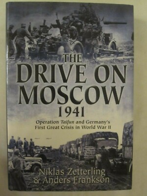 The Drive on Moscow, 1941 - Operation Taifun and Germany s First Great HARDCOVER