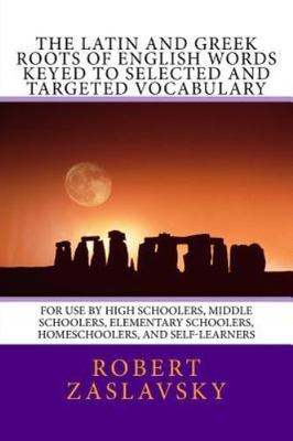 Latin and Greek Roots of English Words Keyed to Selected and Targeted Vocabul...
