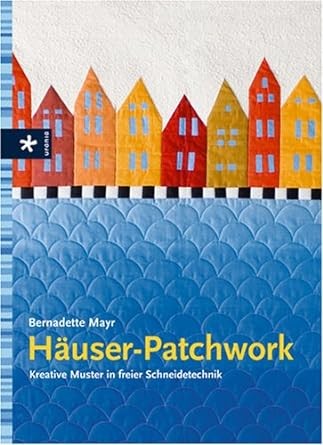 Häuser-Patchwork: Kreative Muster in freier Schneidetechnik, Bernadette Mayr - Bild 1 von 1