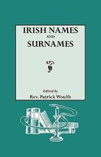 Irish Names and Surnames, with Explanatory and Historical Notes by Woulfe: New