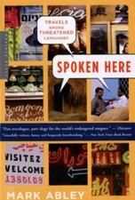 Spoken Here: Travels Among Threatened Languages by 