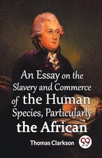 Thomas Clarkson - An Essay On The Slavery And Commerce Of The Human Sp - C245z