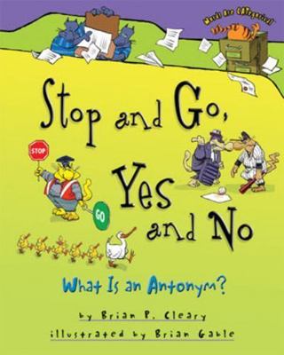 Stop and Go, Yes and No: What Is an Antonym? by Cleary, Brian P.