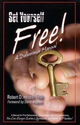 Set Yourself Free! A Deliverance Manual by ThM Robert D. Heidler