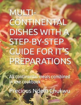 Multi-Continental Dishes with a Step-By-Step Guide for It's Preparations: All co