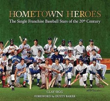 Hometown Heroes: The Single Franchise Baseball Stars of the 20...