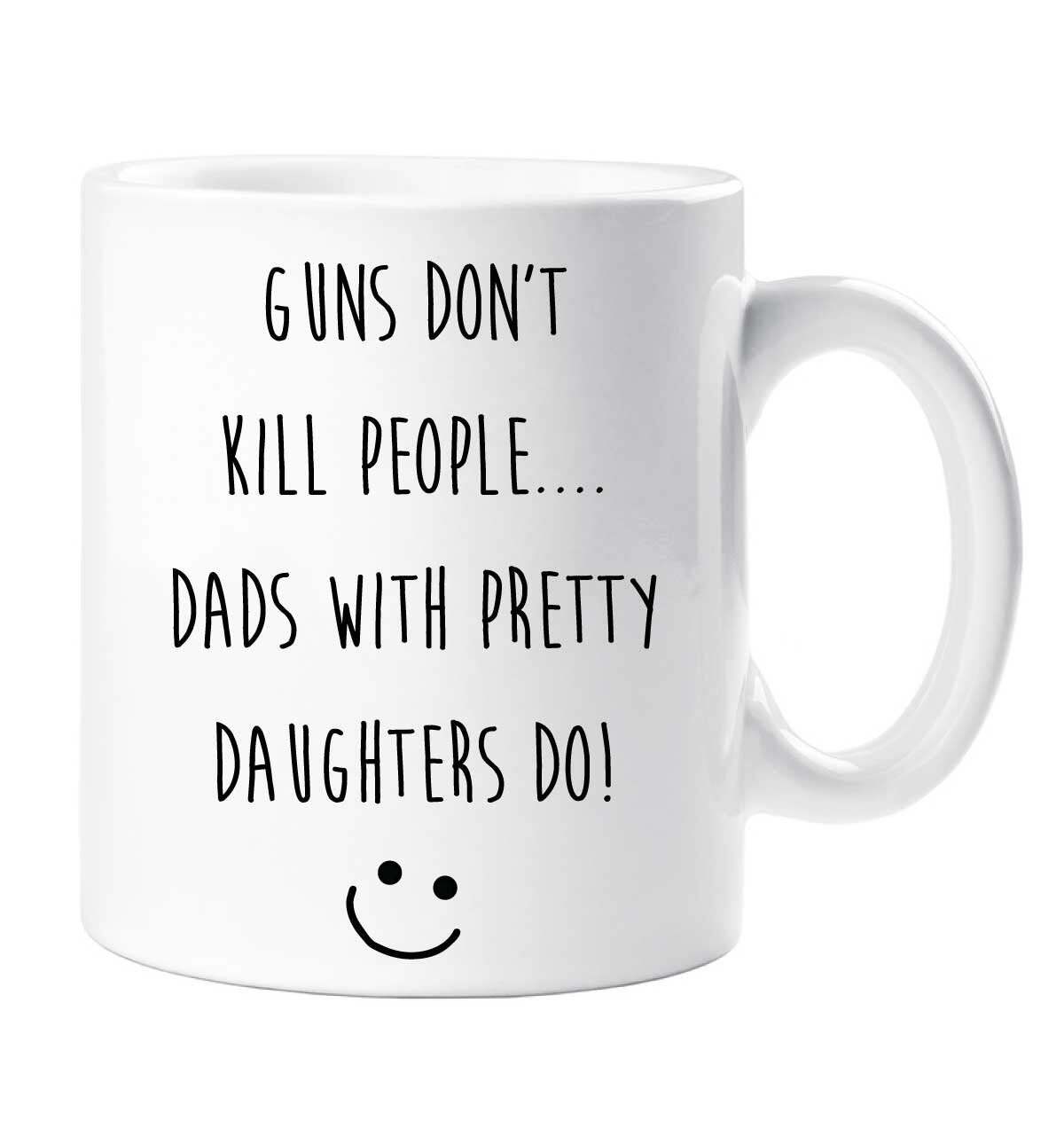 Dad Funny Mug Guns Don't Kill People Dad's With Pretty Daughters Do Mug Funny