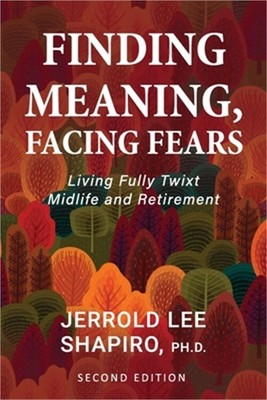 Finding Meaning, Facing Fears: Living Fully Twixt Midlife and Retirement (Paperb