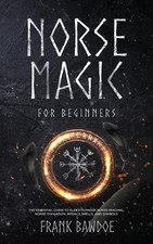 Norse Magic for Beginners: The Essential Guide to Elder Futhark Runes Reading, N