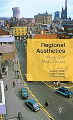 Regional Aesthetics: Mapping UK Media Cultures by Ieuan Franklin