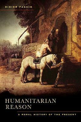 Humanitarian Reason: A Moral History of the Present by Didier Fassin...