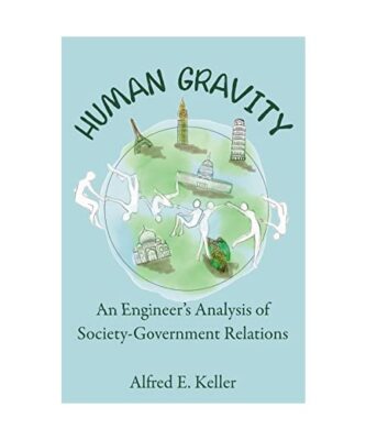 Human Gravity: An Engineer's Analysis of Society-Government Relations, Al Keller