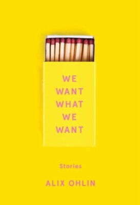 We Want What We Want: Stories by Alix Ohlin: New