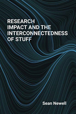 Research Impact and the Interconnectedness of Stuff -  NEW Sean Newell 2021