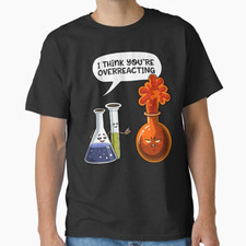I Think You're Overreacting Funny Nerd Science Chemistry T-Shirt