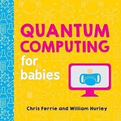 Quantum Computing for Babies (Baby University) by Ferrie, Chris, whurley