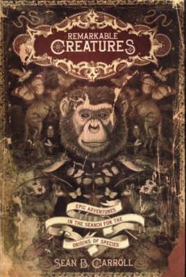 Remarkable Creatures : Epic Adventures in the Search for the Origins of Species 