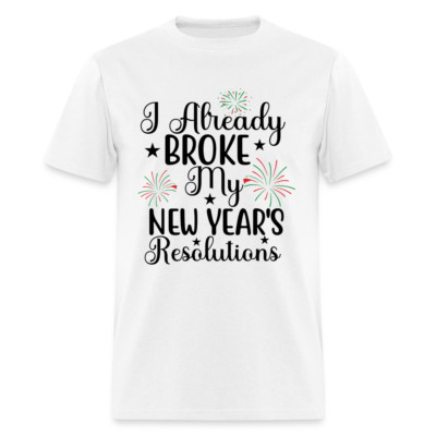 I Already Broke My New Year's Resolution T-Shirt