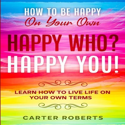 How To Be Happy On Your Own Happy Who? Happy You - Learn How To L