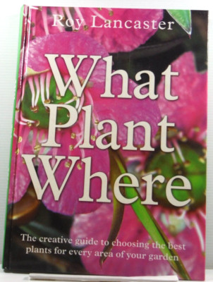 What Plant Where by Roy Lancaster Guide Choosing Best Plants for Gardening book