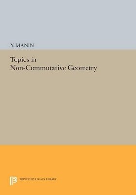 Yuri I. Manin Topics in Non-Commutative Geometry (Paperback)