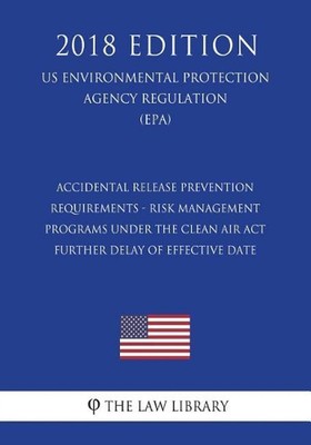 Accidental Release Prevention Requirements - Risk Management Programs Under the 