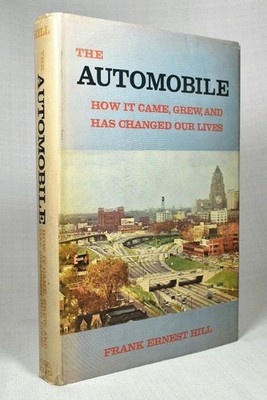 The Automobile: How it Came, Grew, and Has Changed Our Lives by Frank Hill HC DJ