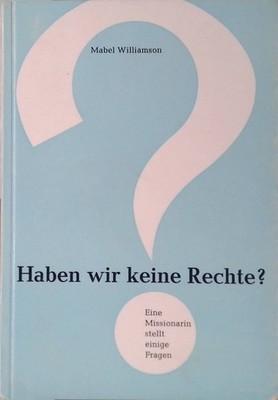 Haben wir keine Rechte? : Eine Missionarin stellt einige Fragen. Williamson, Mab