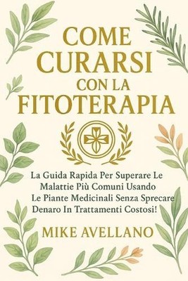 Come Curarsi Con La Fitoterapia: La guida rapida per superare le malattie pi? co