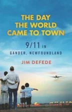 The Day the World Came to Town: 9/11 in Gander, Newfoundland - VERY GOOD