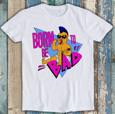 T-Shirt Born To Be Bad Parody inspiriert 80er Punk Newage Baby lustig Geschenk 2090