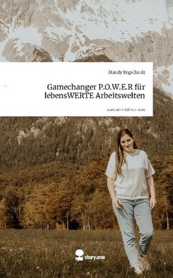 Gamechanger P.O.W.E.R                     für lebensWERTE Arbeitswelten. Life is