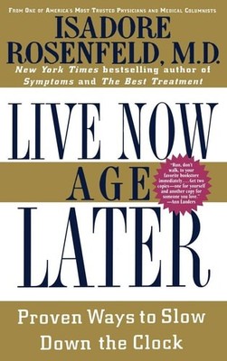 Live Now, Age Later: Proven Ways to Slow Down the Clock by Rosenfeld MD, Isadore